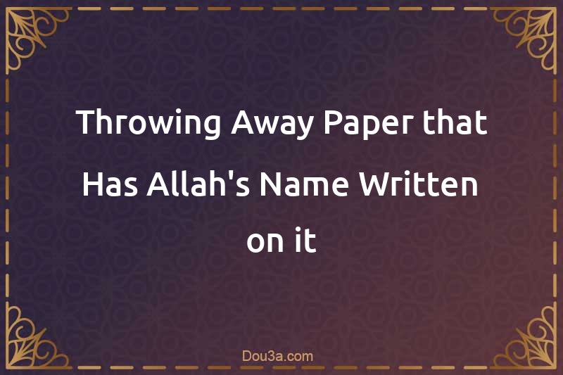 Throwing Away Paper that Has Allah's Name Written on it