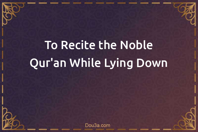 To Recite the Noble Qur'an While Lying Down