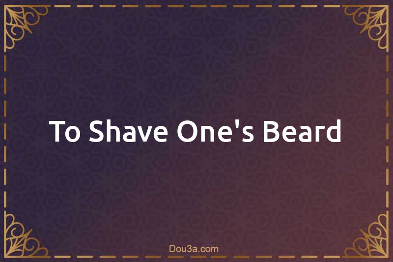 To Shave One's Beard
