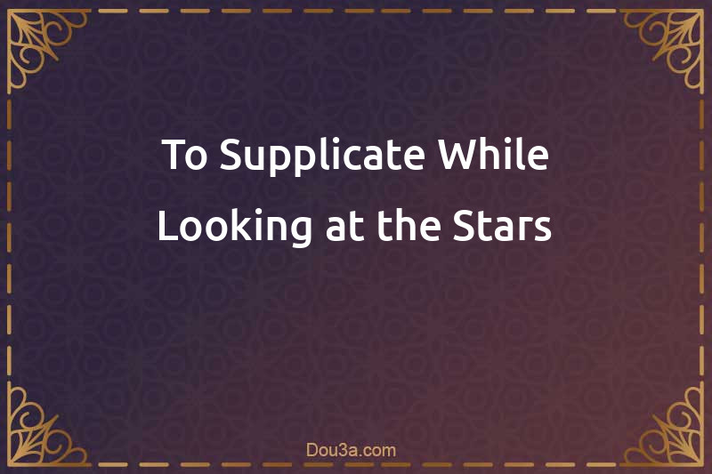 To Supplicate While Looking at the Stars