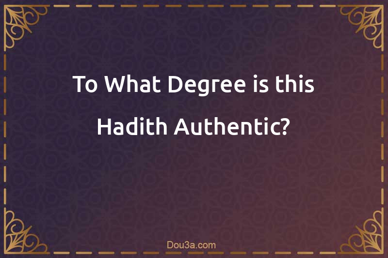To What Degree is this Hadith Authentic?
