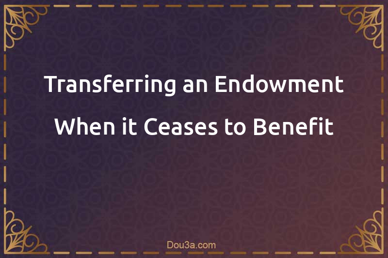 Transferring an Endowment When it Ceases to Benefit