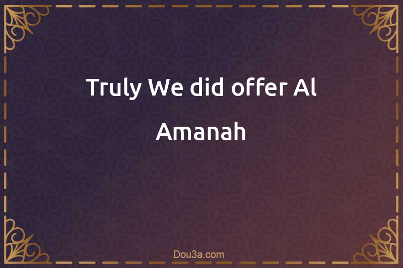 Truly We did offer Al-Amanah