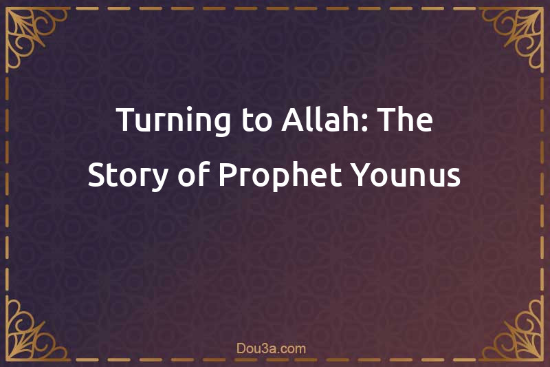 Turning to Allah: The Story of Prophet Younus