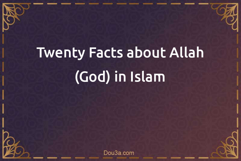 Twenty Facts about Allah (God) in Islam