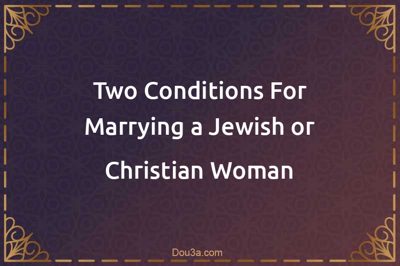 Two Conditions For Marrying a Jewish or Christian Woman