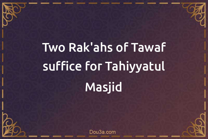 Two Rak'ahs of Tawaf suffice for Tahiyyatul-Masjid