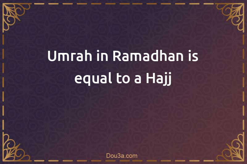 Umrah in Ramadhan is equal to a Hajj