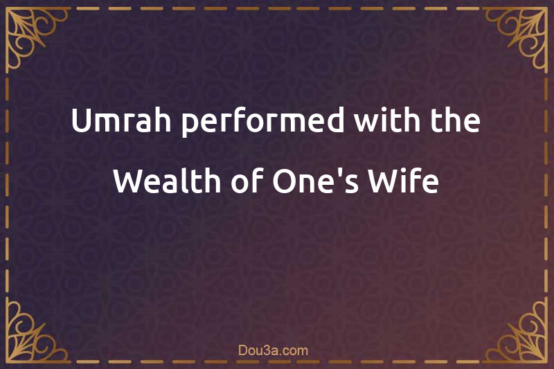 Umrah performed with the Wealth of One's Wife