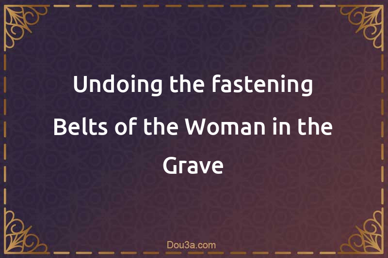 Undoing the fastening Belts of the Woman in the Grave