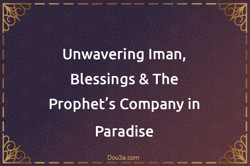 Dua for Unwavering Iman, Blessings and The Prophet’s Company in Paradise
