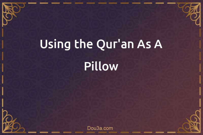 Using the Qur'an As A Pillow