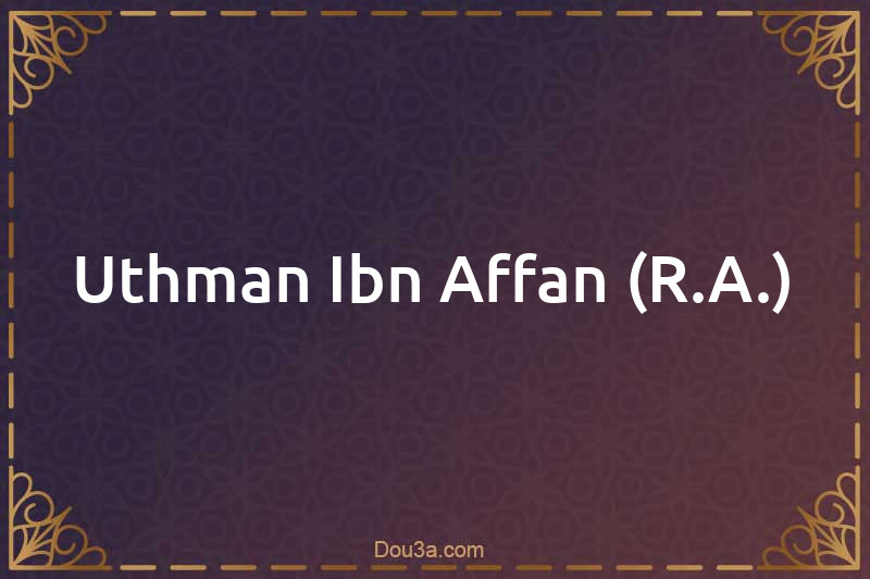 Uthman Ibn Affan (R.A.)