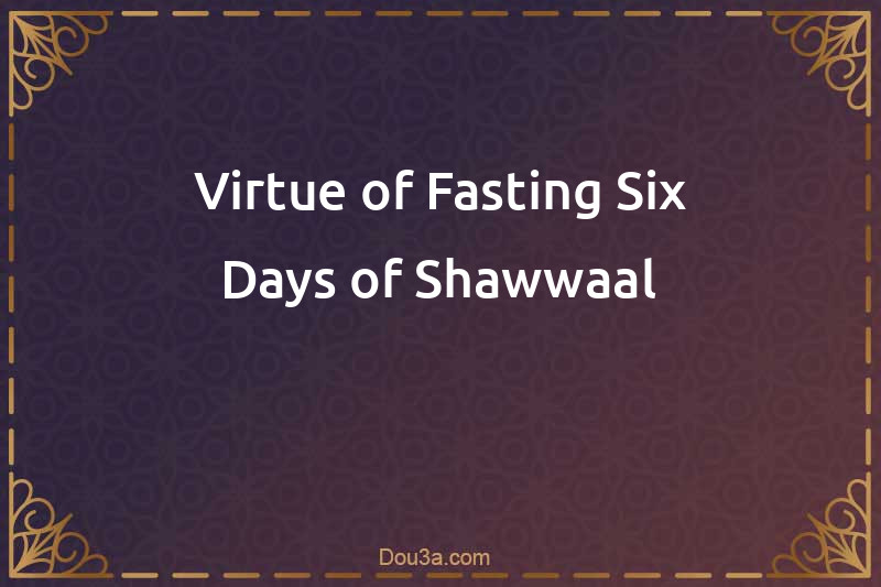 Virtue of Fasting Six Days of Shawwaal