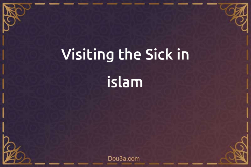 Visiting the Sick in islam