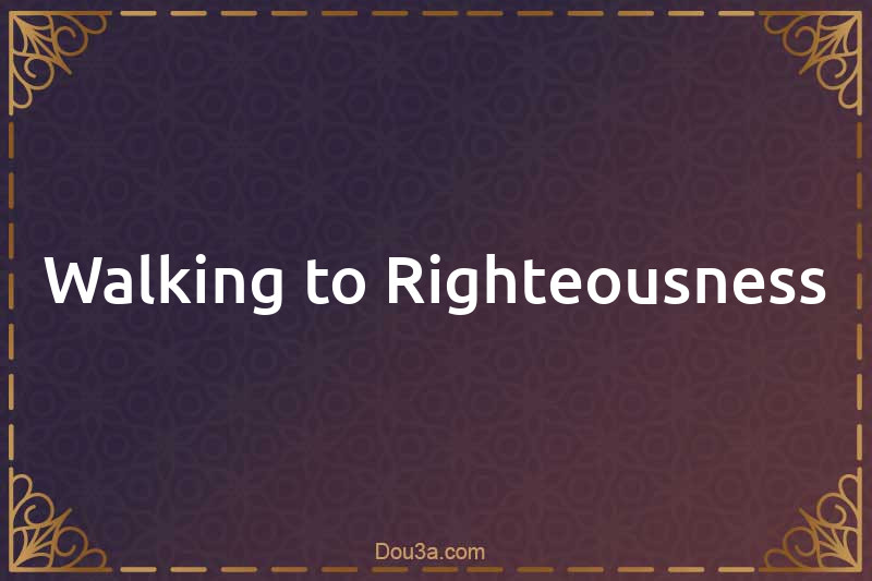 Walking to Righteousness