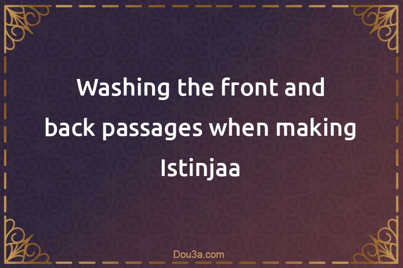 Washing the front and back passages when making Istinjaa