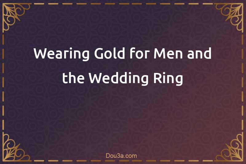 Wearing Gold for Men and the Wedding Ring