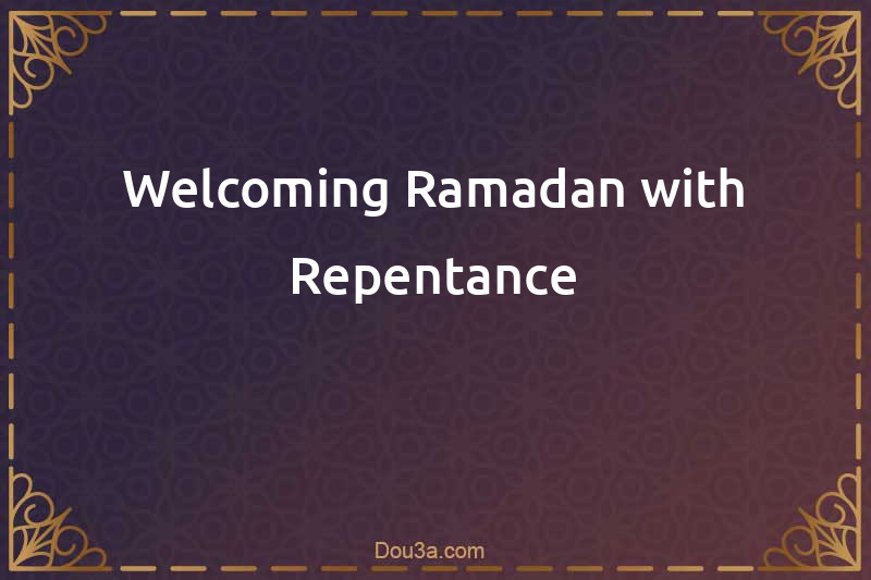 Welcoming Ramadan with Repentance