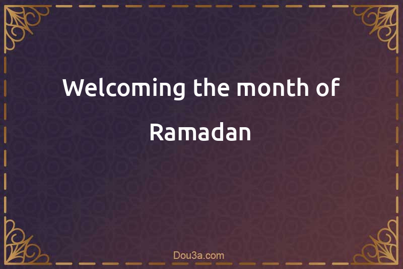 Welcoming the month of Ramadan