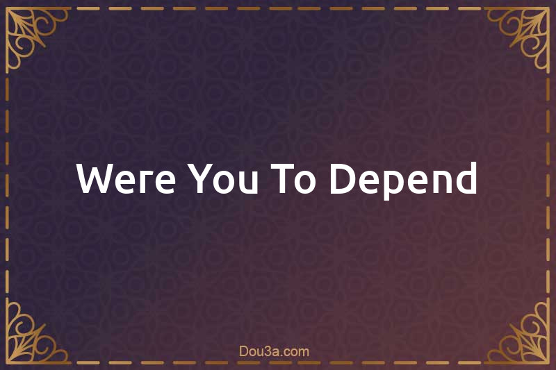 Were You To Depend