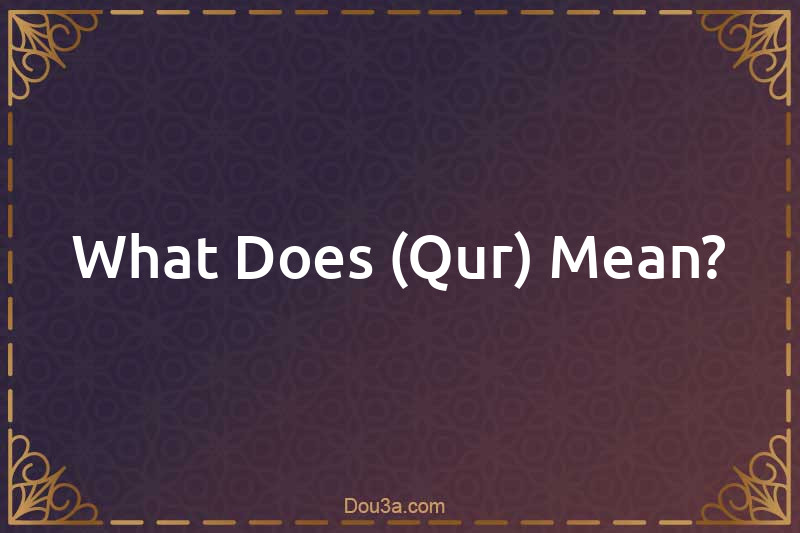 What Does (Qur) Mean?