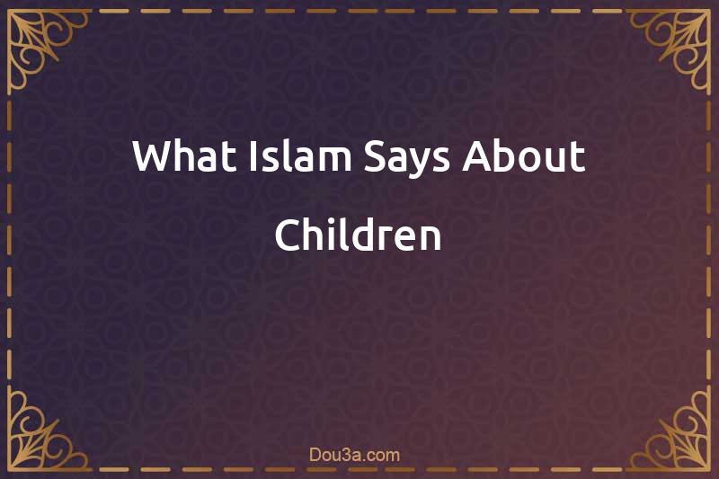 What Islam Says About Children
