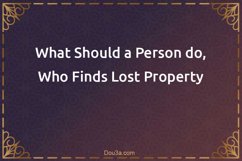 What Should a Person do, Who Finds Lost Property