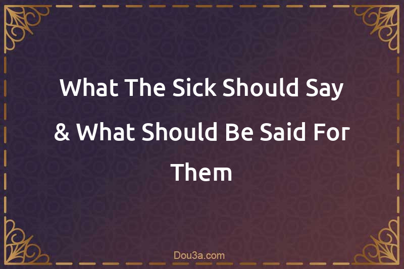 What The Sick Should Say & What Should Be Said For Them
