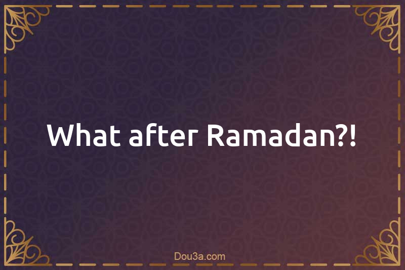 What after Ramadan?!
