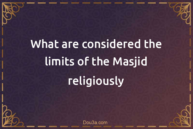What are considered the limits of the Masjid religiously