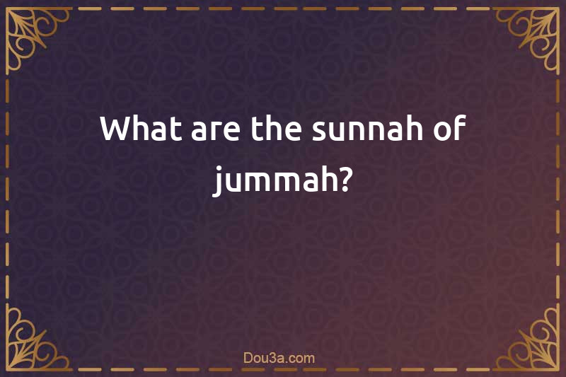 What are the sunnah of jummah?