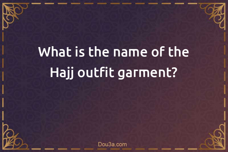 What is the name of the Hajj outfit garment?