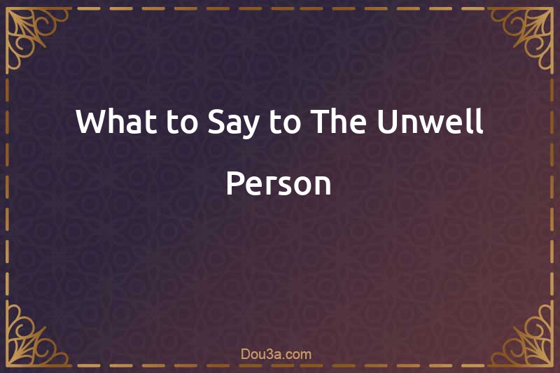 What to Say to The Unwell Person