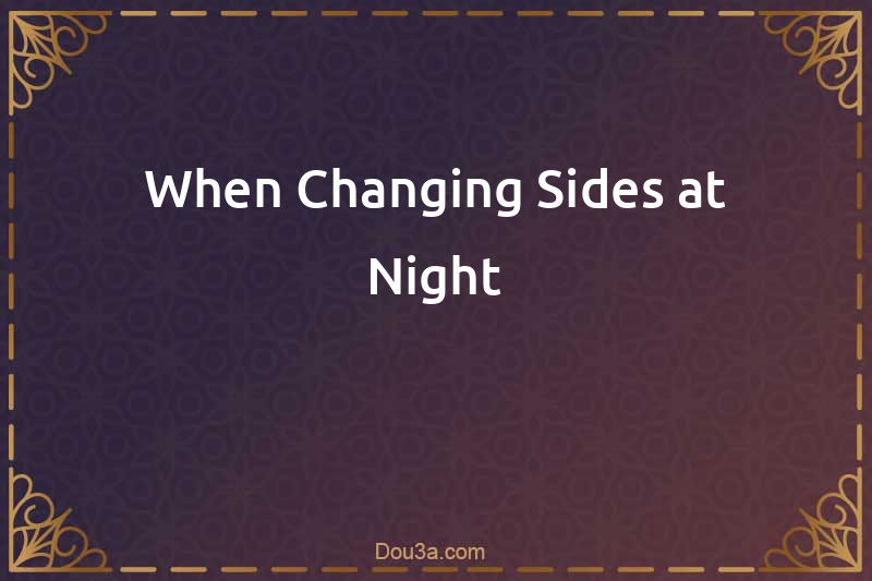 When Changing Sides at Night