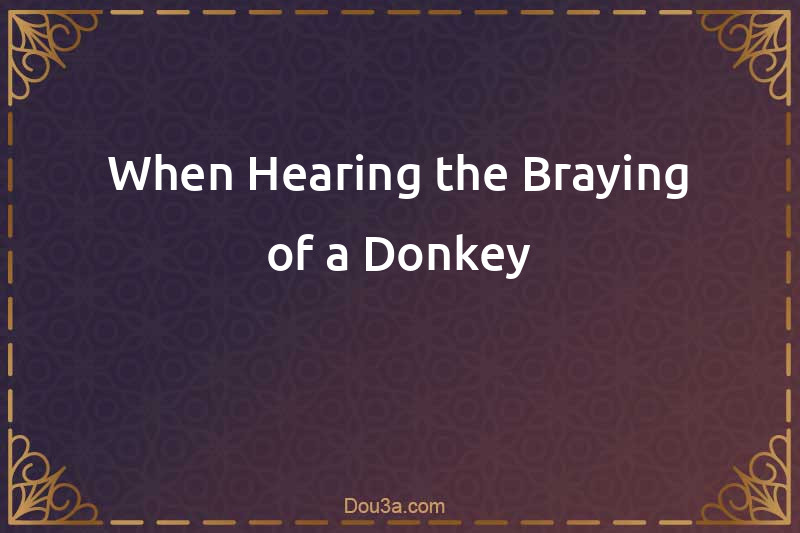 Dua When Hearing the Braying of a Donkey
