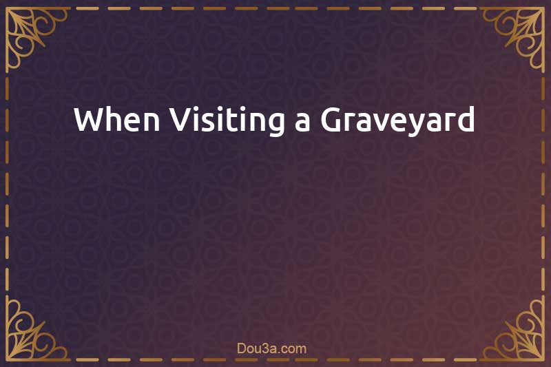 When Visiting a Graveyard 