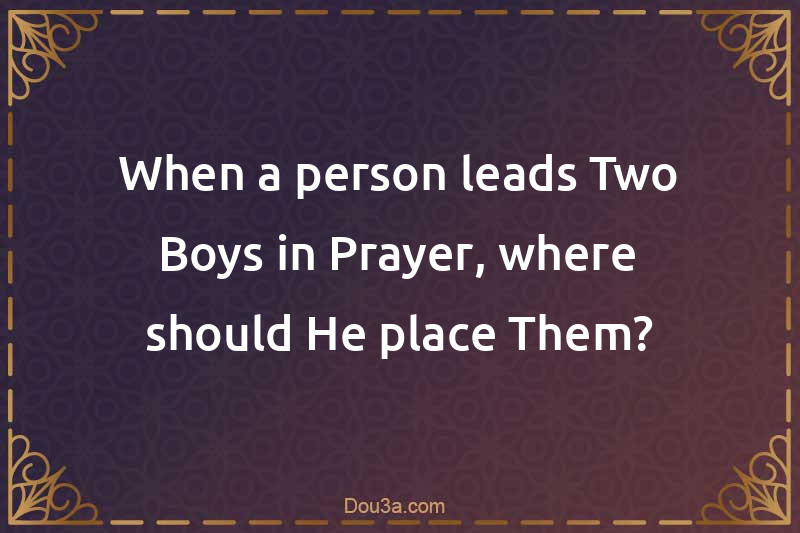 When a person leads Two Boys in Prayer, where should He place Them?
