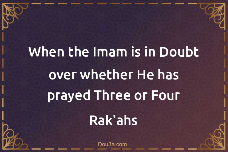When the Imam is in Doubt over whether He has prayed Three or Four Rak'ahs