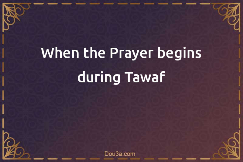 When the Prayer begins during Tawaf