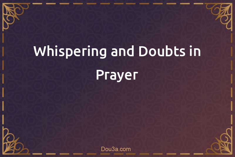 Whispering and Doubts in Prayer