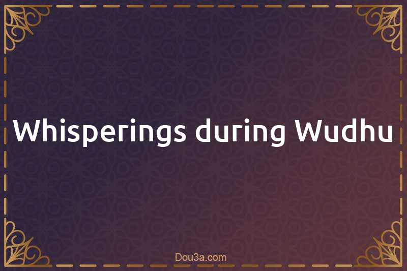 Whisperings during Wudhu