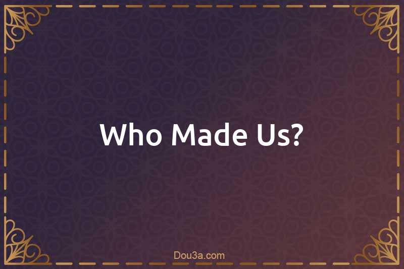 Who Made Us?