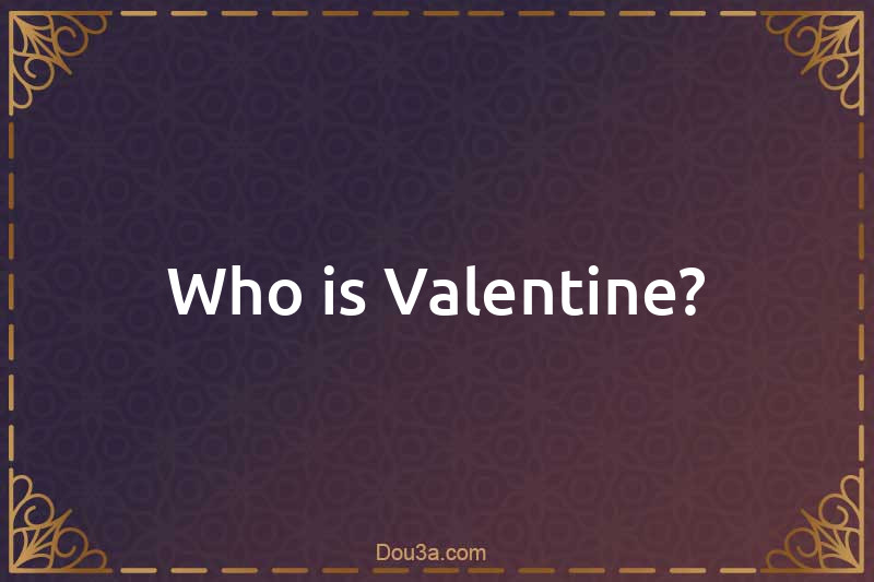 Who is Valentine?