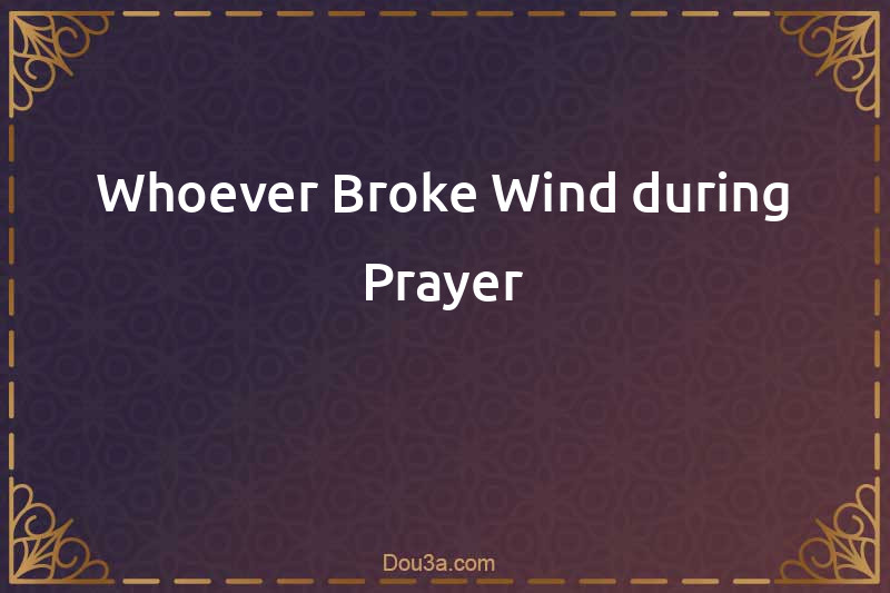 Whoever Broke Wind during Prayer