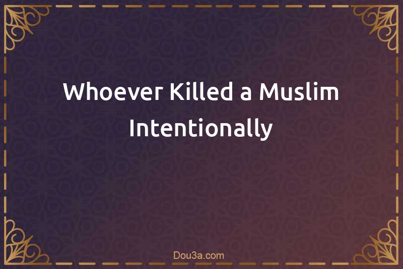 Whoever Killed a Muslim Intentionally