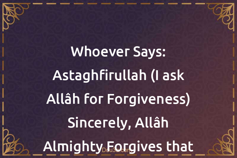 Whoever Says: Astaghfirullah (I ask Allâh for Forgiveness) Sincerely, Allâh Almighty Forgives that Person