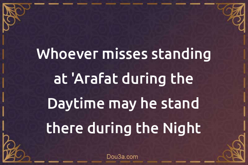 Whoever misses standing at 'Arafat during the Daytime may he stand there during the Night