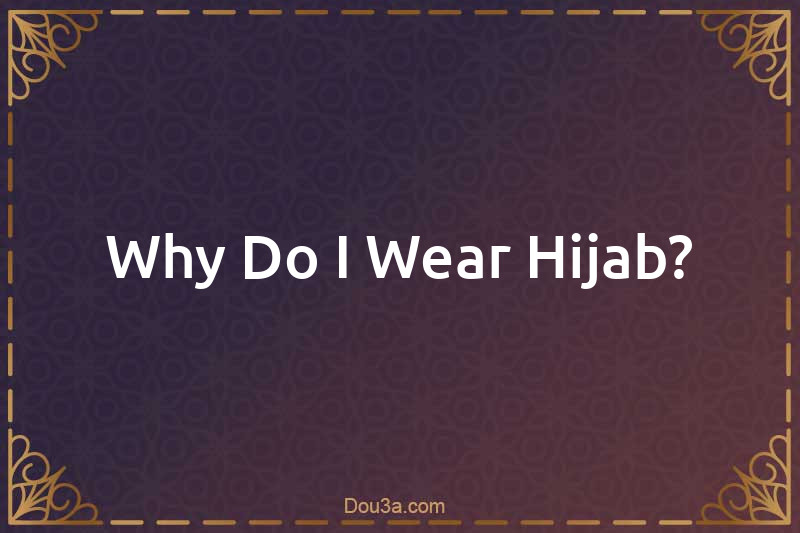 Why Do I Wear Hijab?