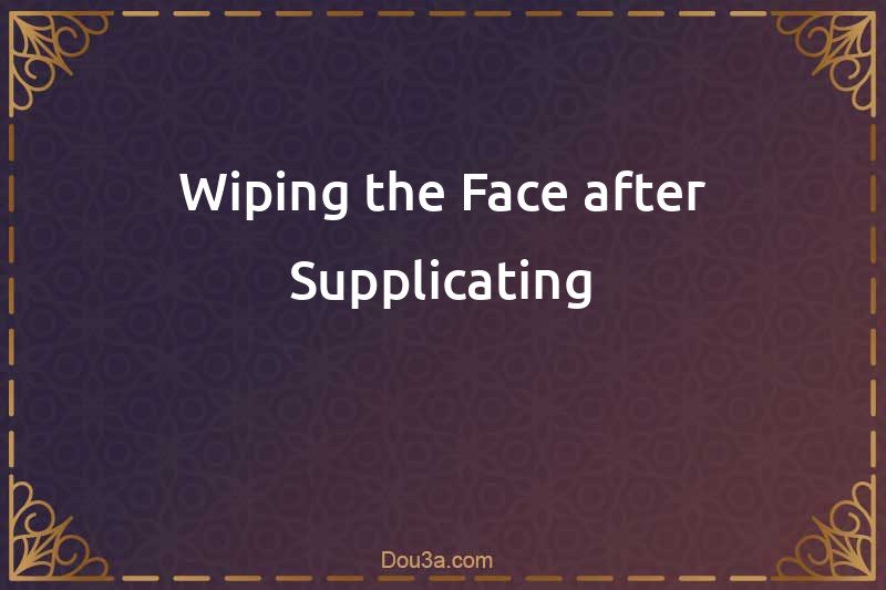 Wiping the Face after Supplicating